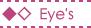 Eye's